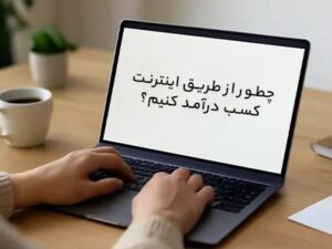 چطور از طریق اینترنت کسب درآمد کنیم؟ با سرمایه کم