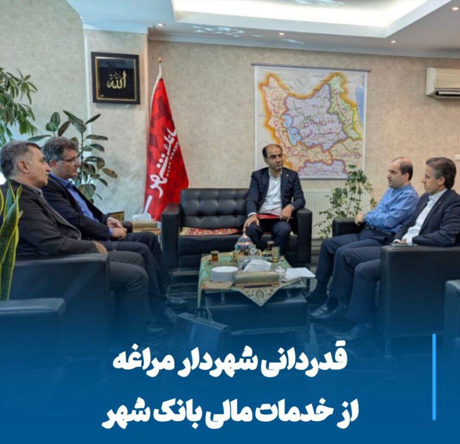 قدردانی شهردار مراغه از بانک شهر، همکاری مالی برای جهش در پروژه‌های شهری